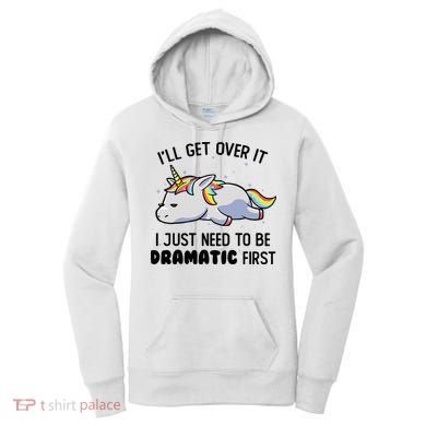 ILl Get Over It I Just Need To Be Dramatic First Unicorn Women's Hoodie