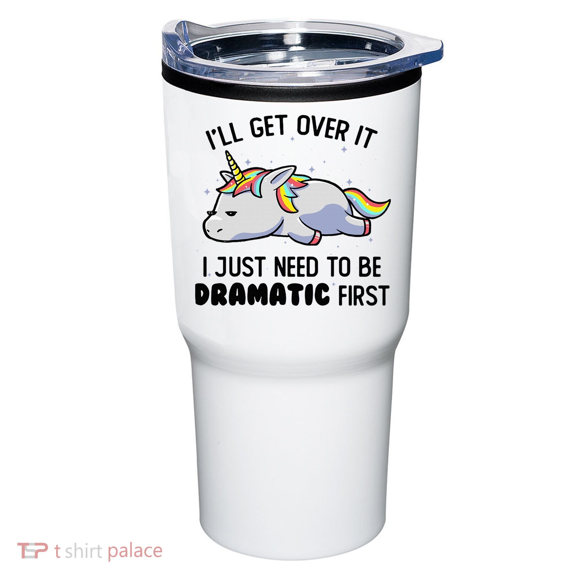 ILl Get Over It I Just Need To Be Dramatic First Unicorn Tumbler