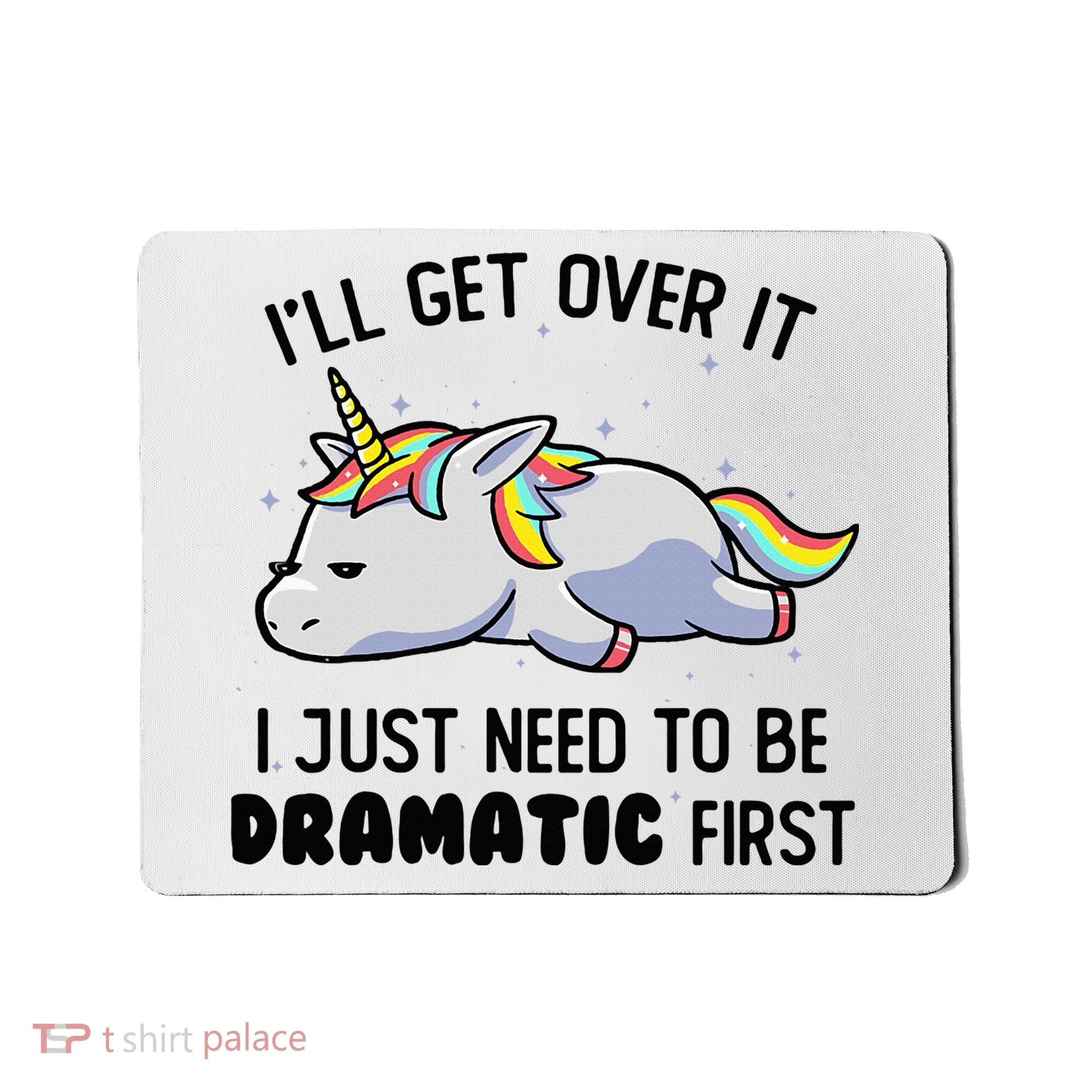 ILl Get Over It I Just Need To Be Dramatic First Unicorn Mousepad