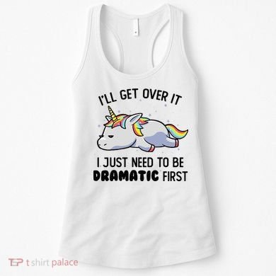 ILl Get Over It I Just Need To Be Dramatic First Unicorn Women's Tank Top