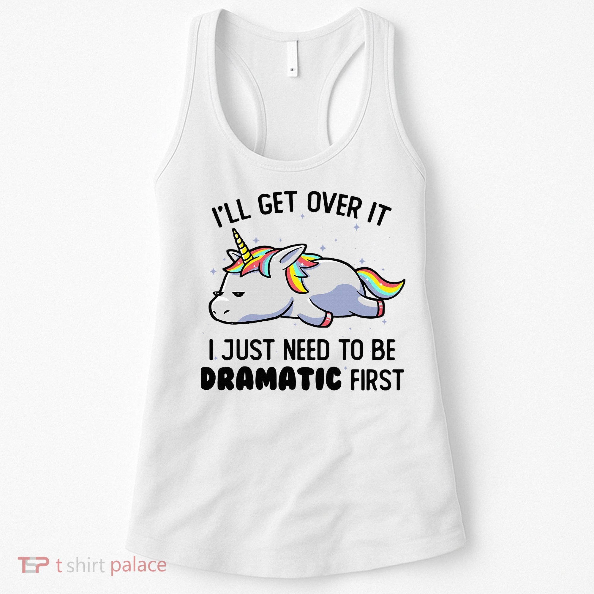 ILl Get Over It I Just Need To Be Dramatic First Unicorn Women's Tank Top