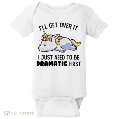 ILl Get Over It I Just Need To Be Dramatic First Unicorn Baby Bodysuit