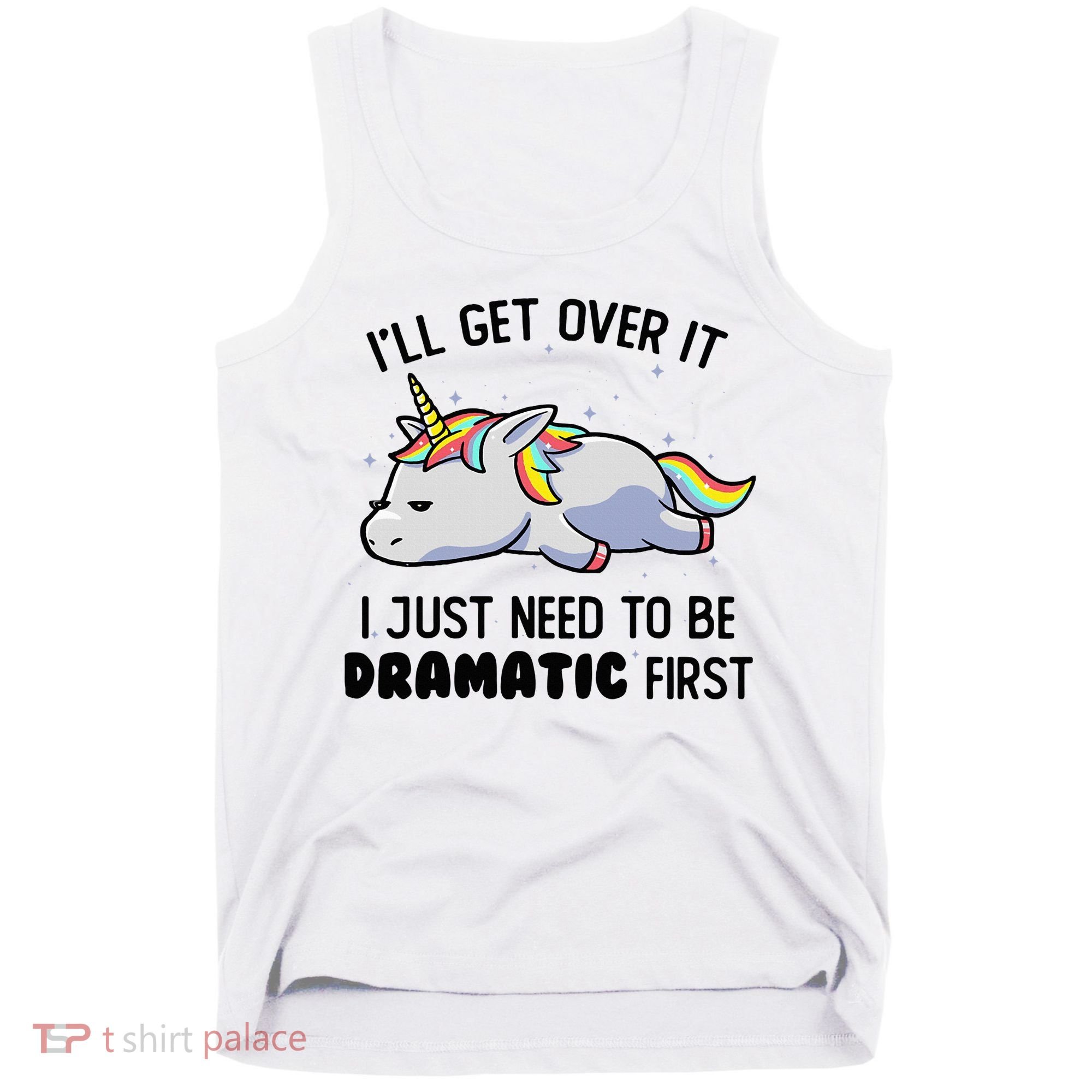 ILl Get Over It I Just Need To Be Dramatic First Unicorn Tank Top