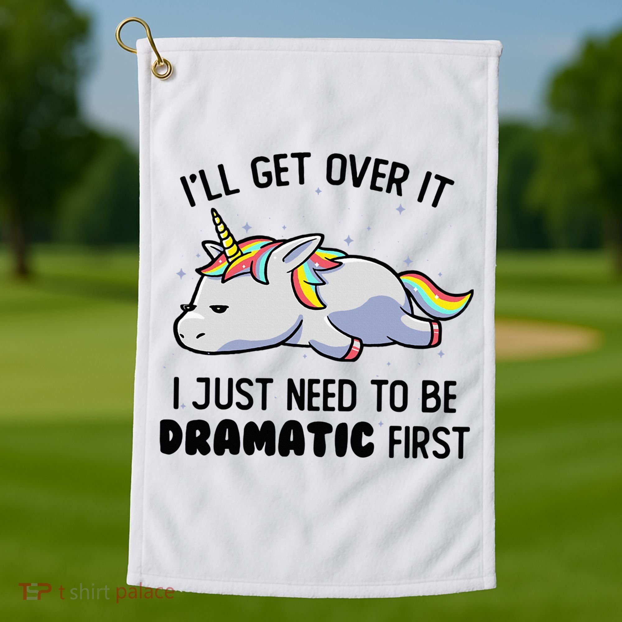 ILl Get Over It I Just Need To Be Dramatic First Unicorn Golf Towel