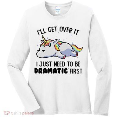 ILl Get Over It I Just Need To Be Dramatic First Unicorn Women's Long Sleeve Shirt