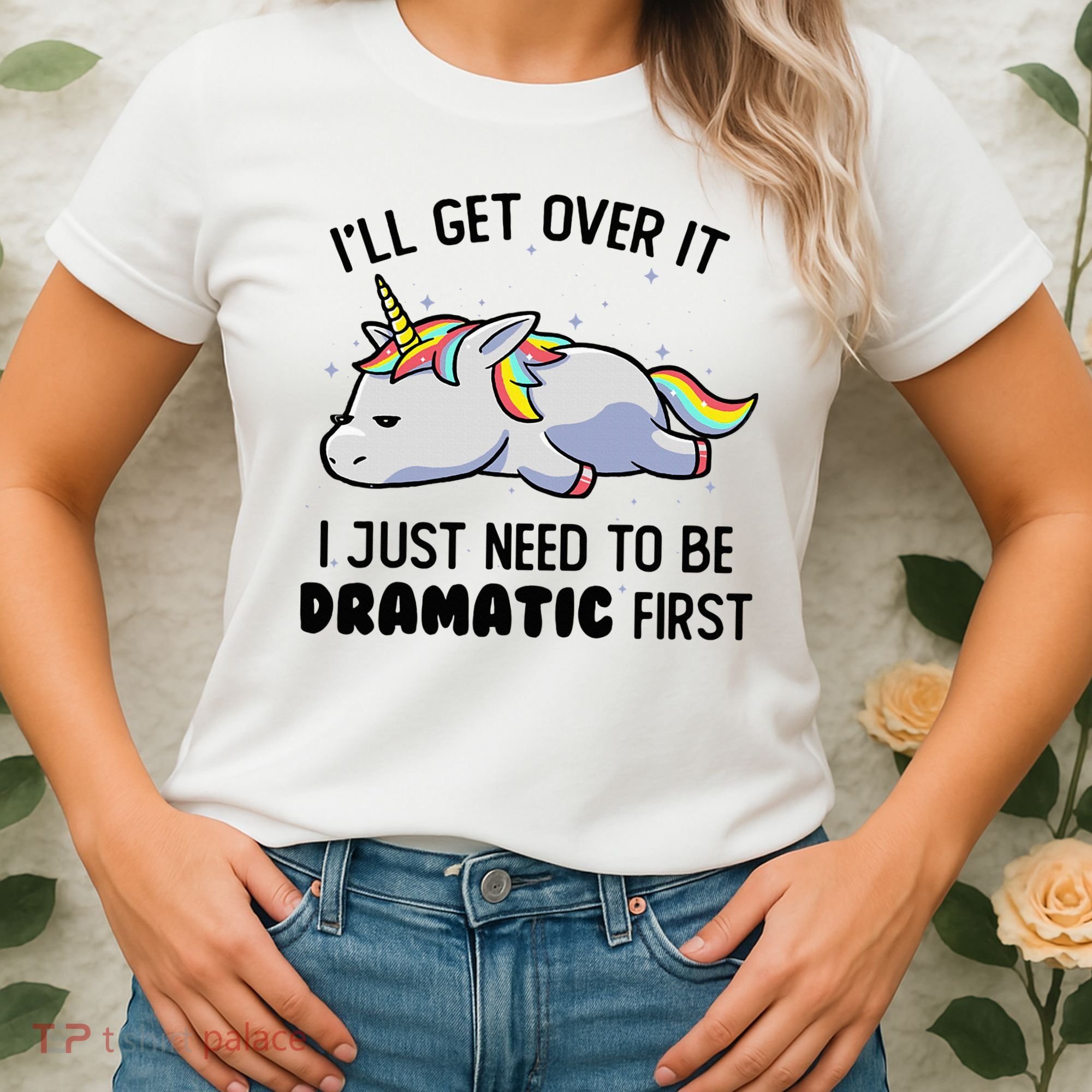 ILl Get Over It I Just Need To Be Dramatic First Unicorn Women's T-Shirt