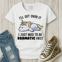 ILl Get Over It I Just Need To Be Dramatic First Unicorn Women's T-Shirt thumb 3