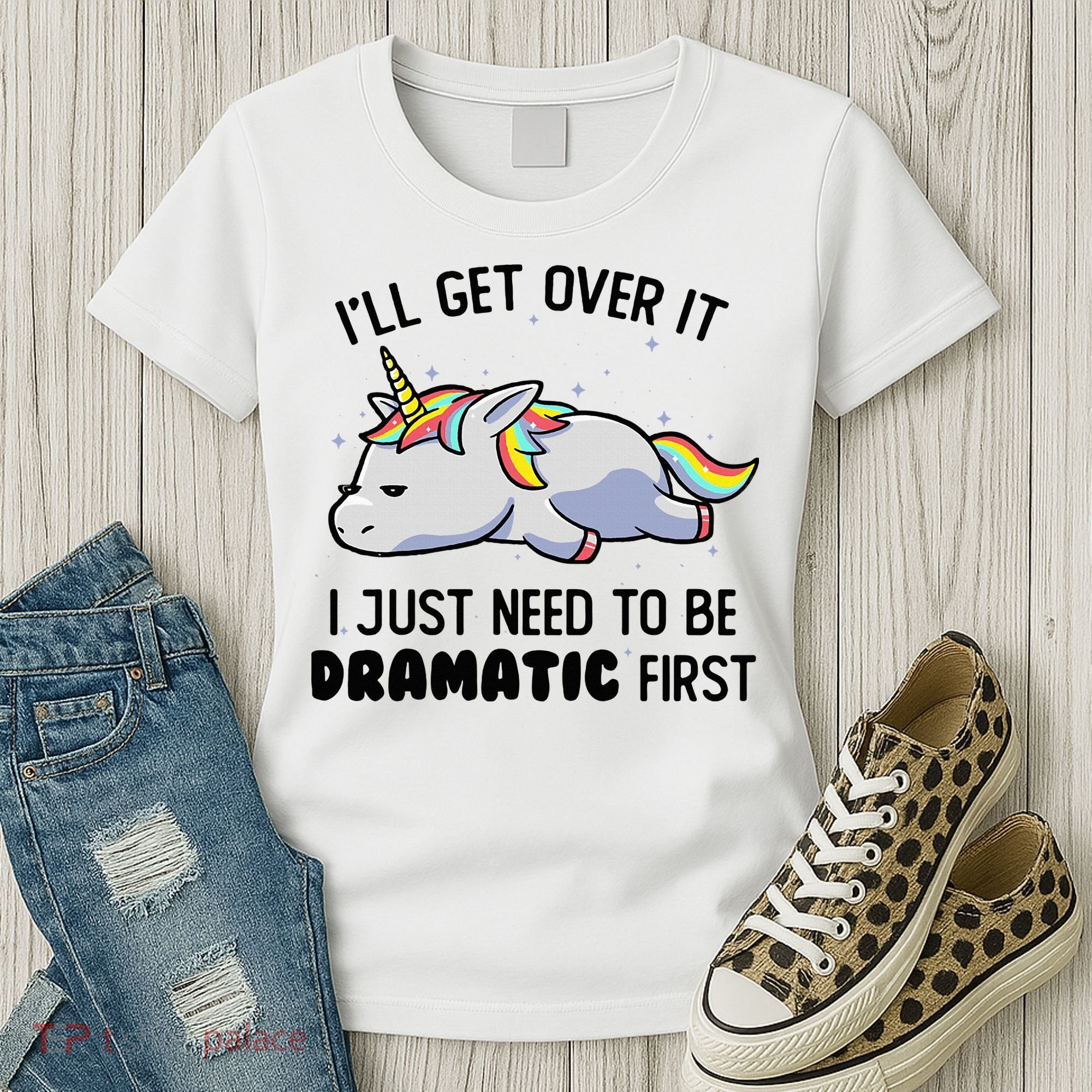 ILl Get Over It I Just Need To Be Dramatic First Unicorn Women's T-Shirt