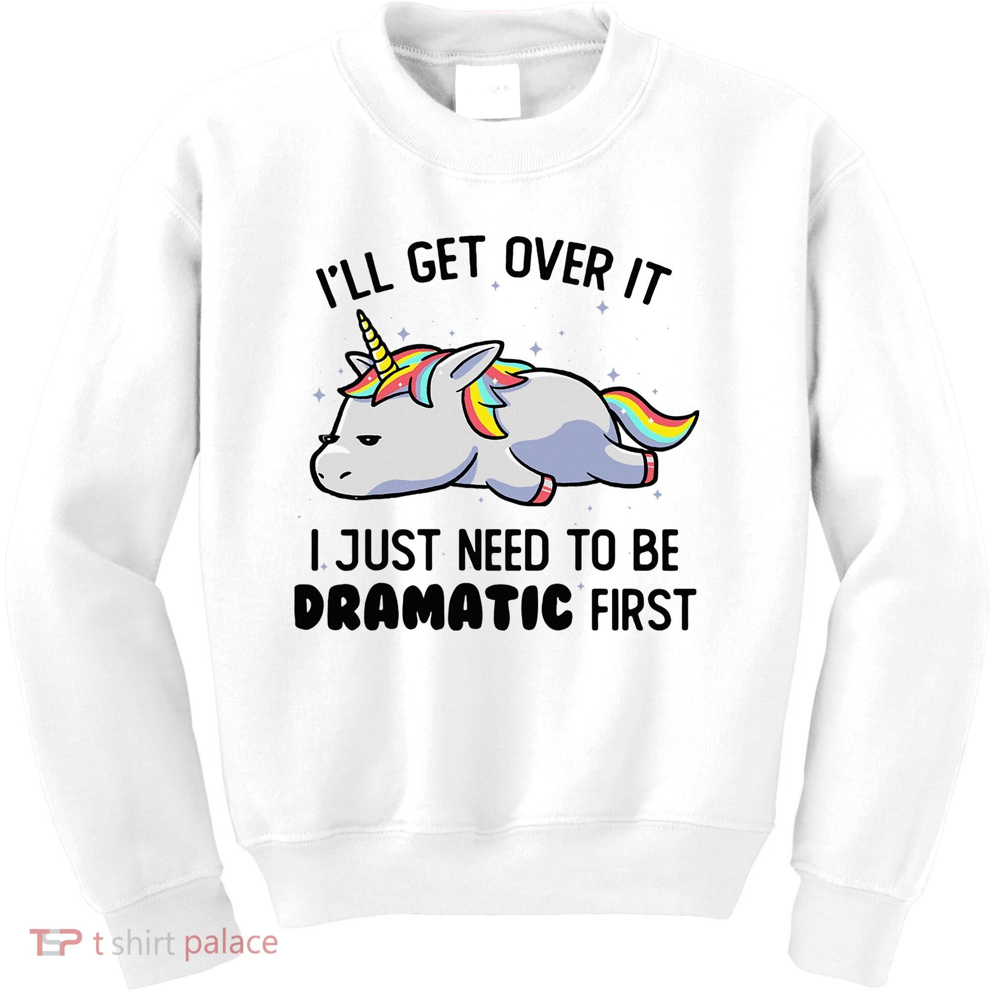 ILl Get Over It I Just Need To Be Dramatic First Unicorn Kids Sweatshirt