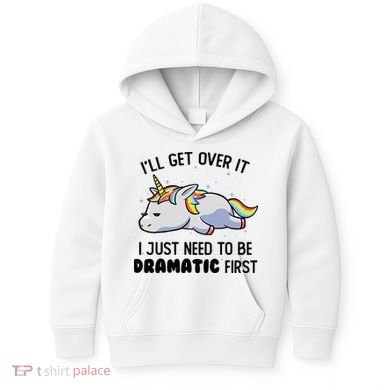 ILl Get Over It I Just Need To Be Dramatic First Unicorn Kids Hoodie