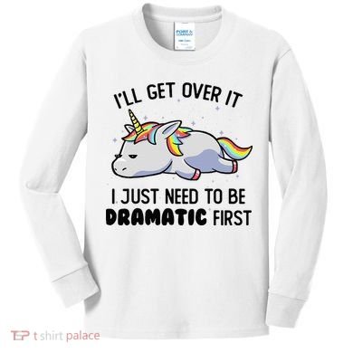 ILl Get Over It I Just Need To Be Dramatic First Unicorn Kids Long Sleeve Shirt