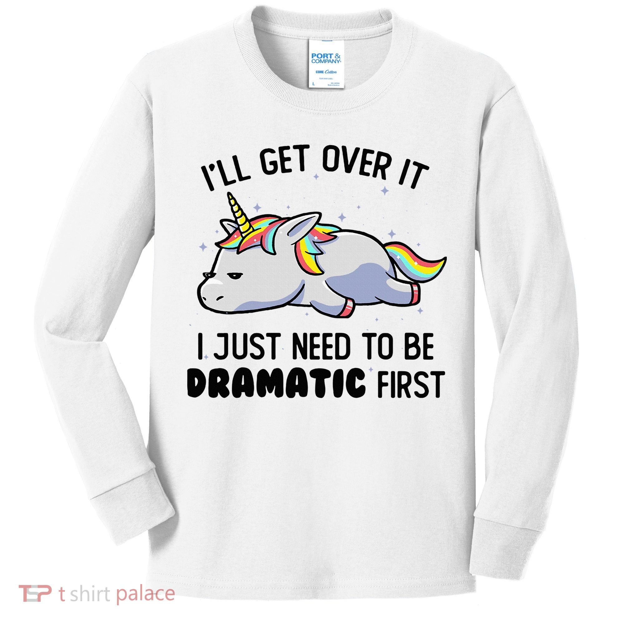 ILl Get Over It I Just Need To Be Dramatic First Unicorn Kids Long Sleeve Shirt