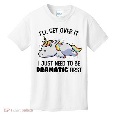 ILl Get Over It I Just Need To Be Dramatic First Unicorn Kids T-Shirt