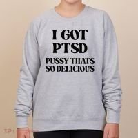 I Got PTSD Pussy Thats So Delicious Women's Sweatshirt thumb 0