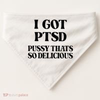 I Got PTSD Pussy Thats So Delicious USA-Made Doggie Bandana thumb 0