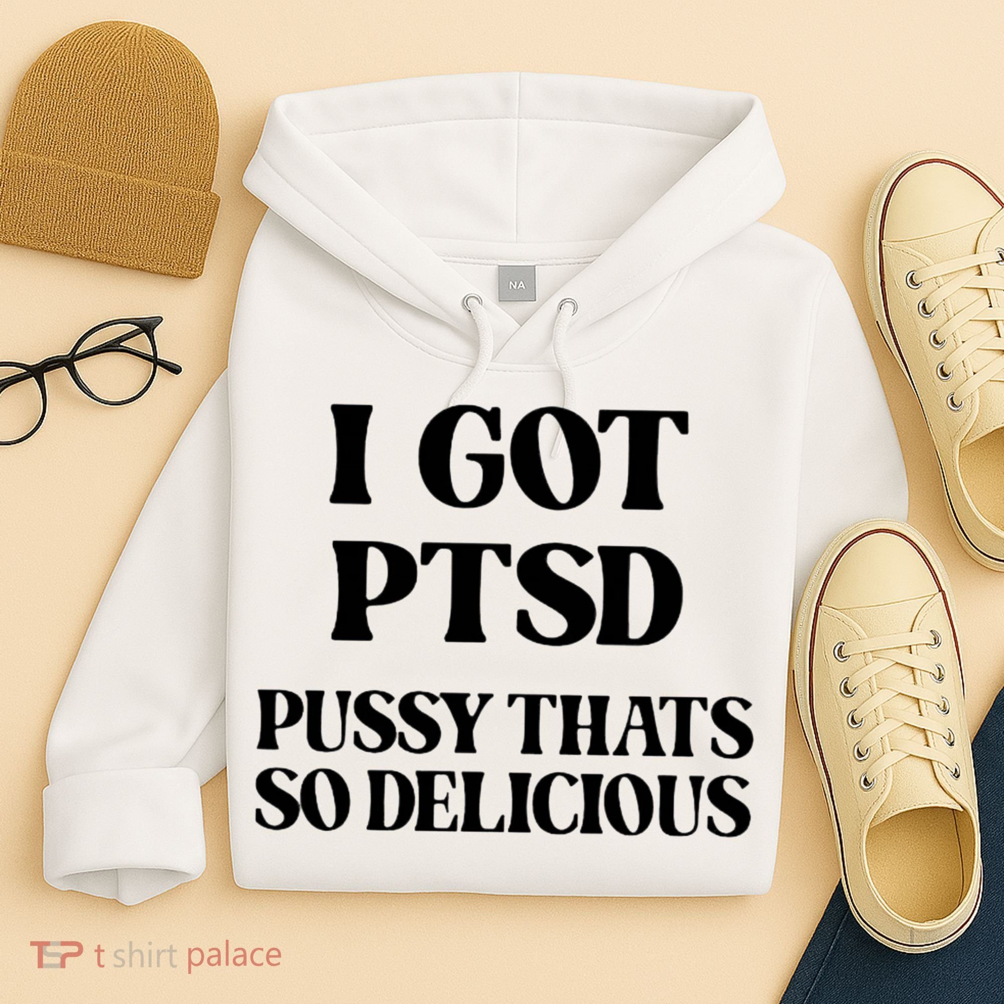I Got PTSD Pussy Thats So Delicious Hoodie
