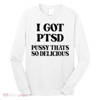 I Got PTSD Pussy Thats So Delicious Long Sleeve Shirt thumb 0