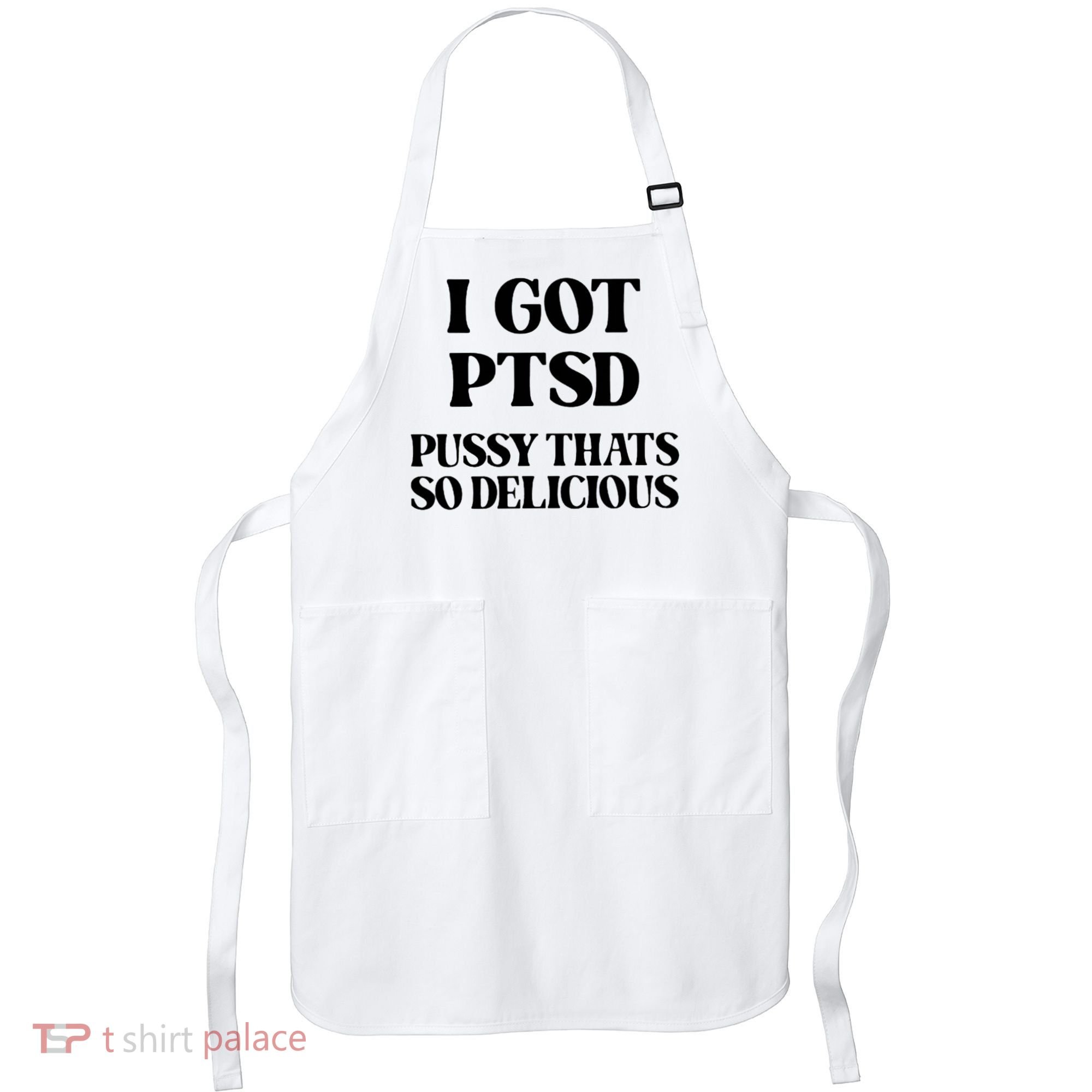 I Got PTSD Pussy Thats So Delicious Apron
