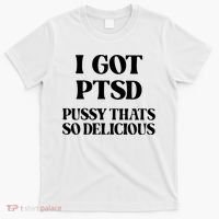 I Got PTSD Pussy Thats So Delicious T-Shirt thumb 0