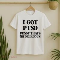 I Got PTSD Pussy Thats So Delicious T-Shirt thumb 2