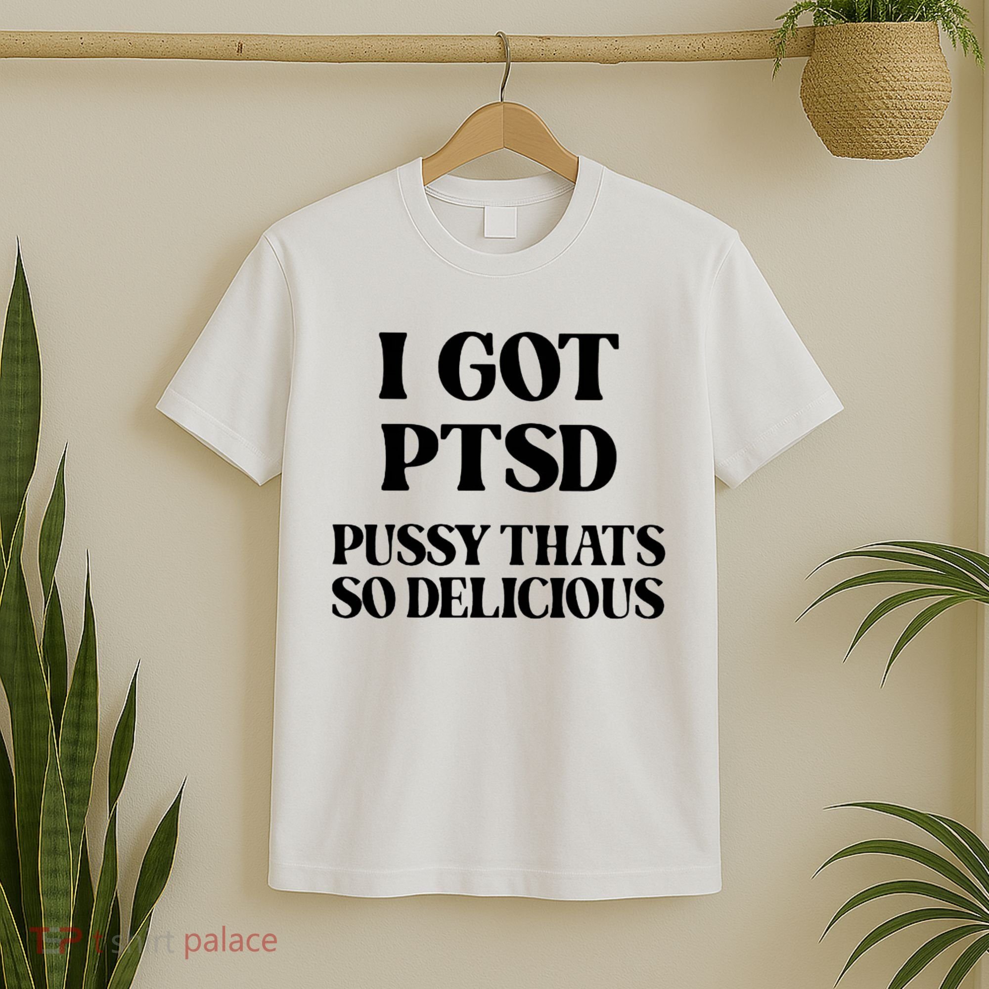 I Got PTSD Pussy Thats So Delicious T-Shirt