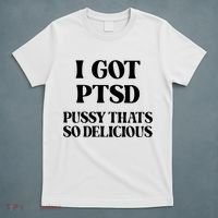 I Got PTSD Pussy Thats So Delicious T-Shirt thumb 5