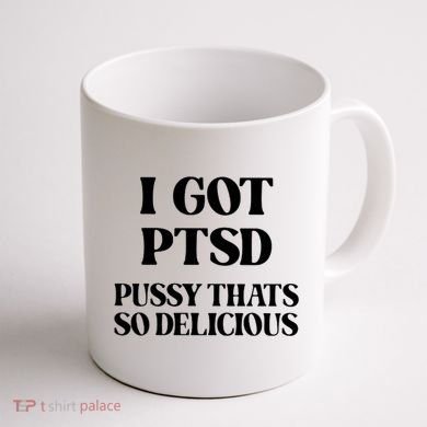 I Got PTSD Pussy Thats So Delicious Coffee Mug back