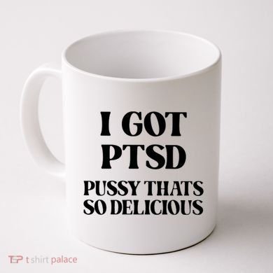 I Got PTSD Pussy Thats So Delicious Coffee Mug