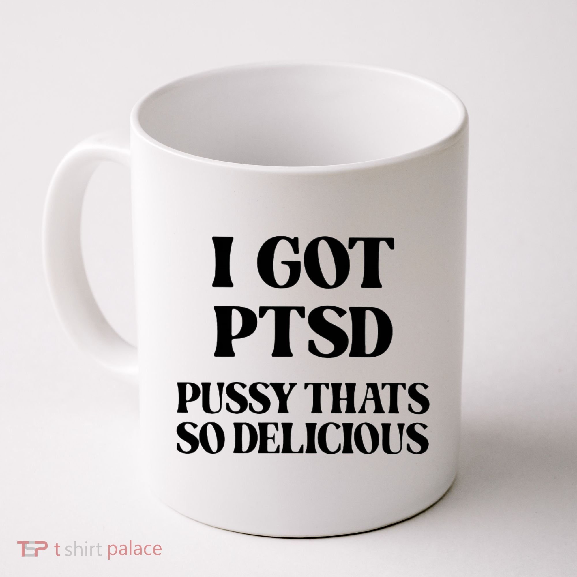 I Got PTSD Pussy Thats So Delicious Coffee Mug