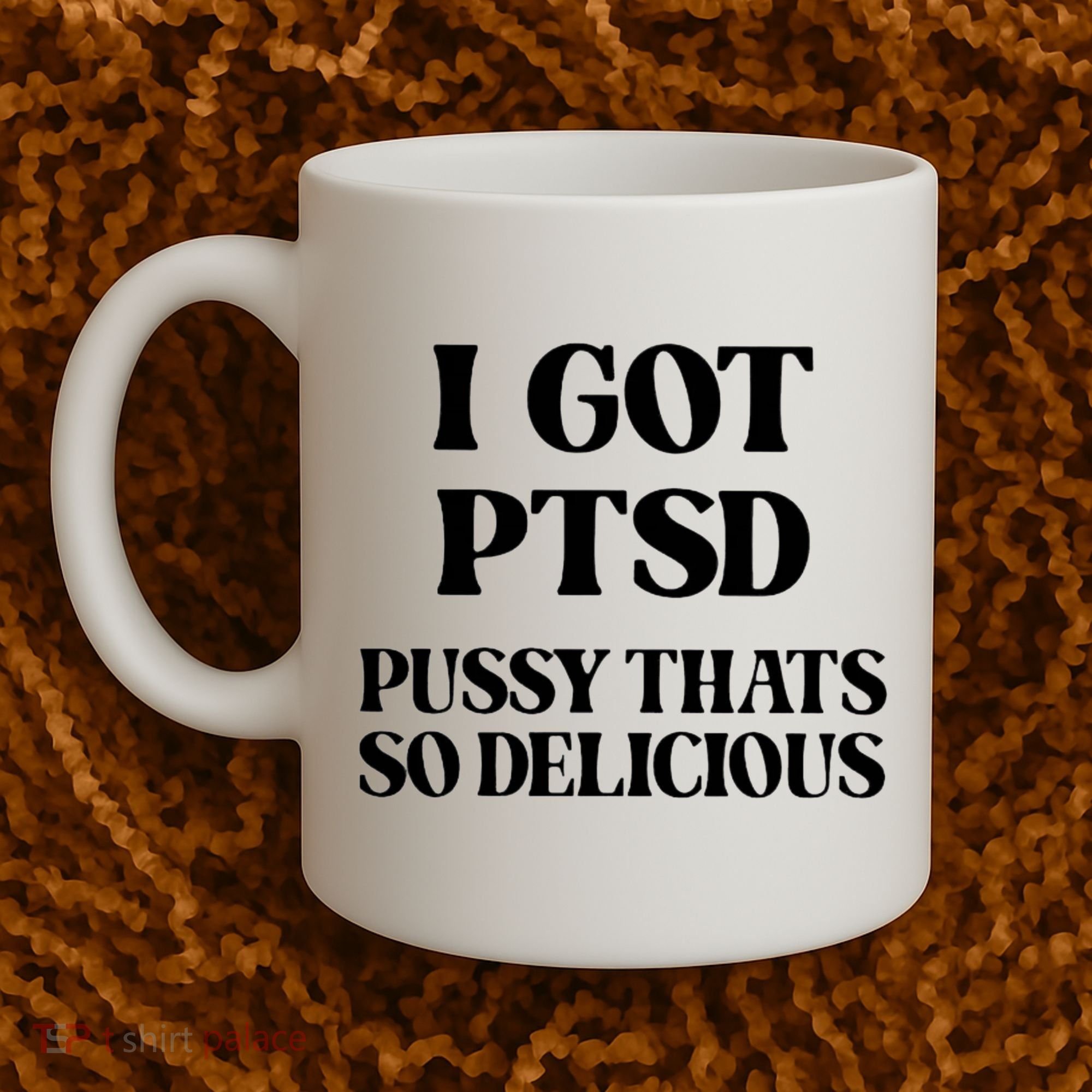 I Got PTSD Pussy Thats So Delicious Coffee Mug