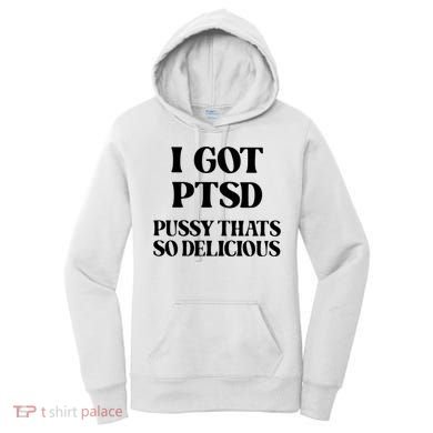 I Got PTSD Pussy Thats So Delicious Women's Hoodie