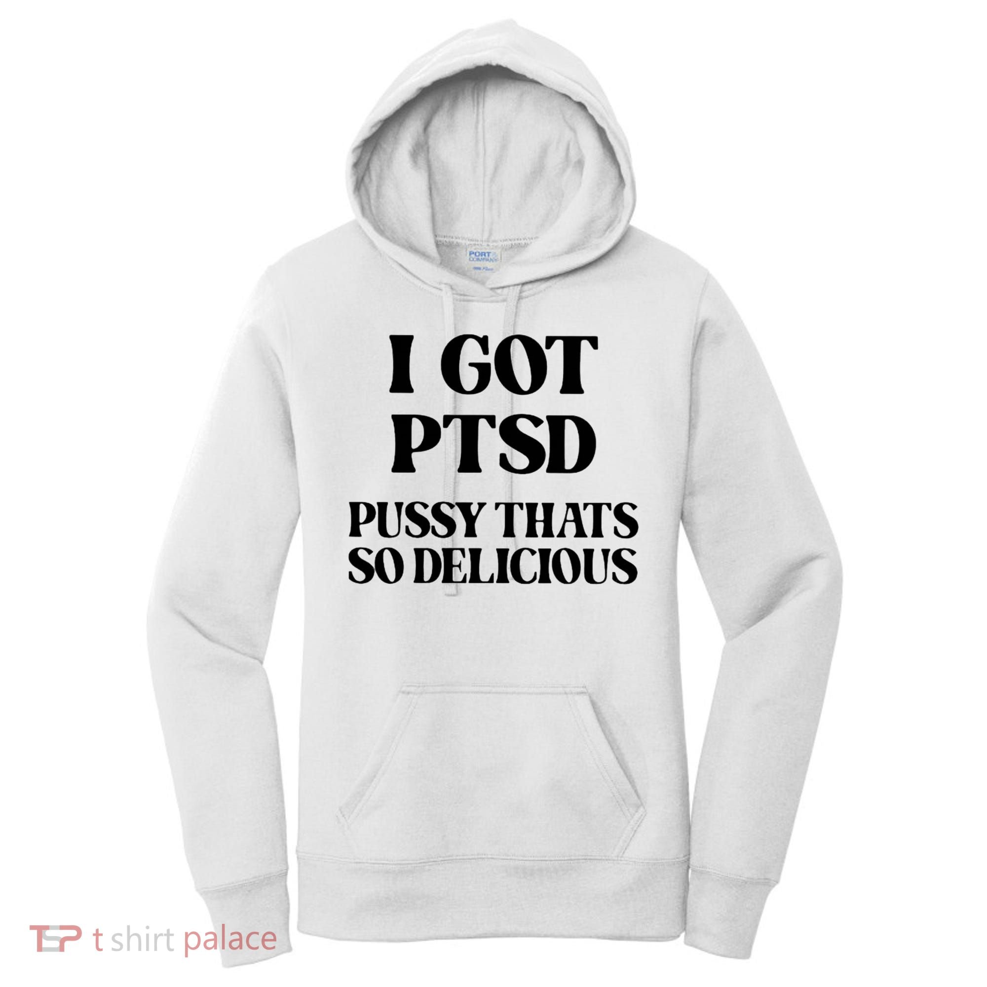 I Got PTSD Pussy Thats So Delicious Women's Hoodie