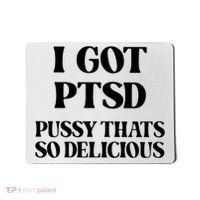 I Got PTSD Pussy Thats So Delicious Mousepad thumb 0