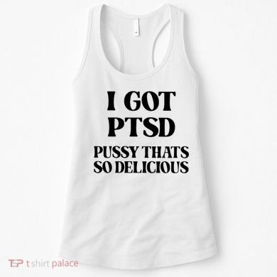 I Got PTSD Pussy Thats So Delicious Women's Tank Top