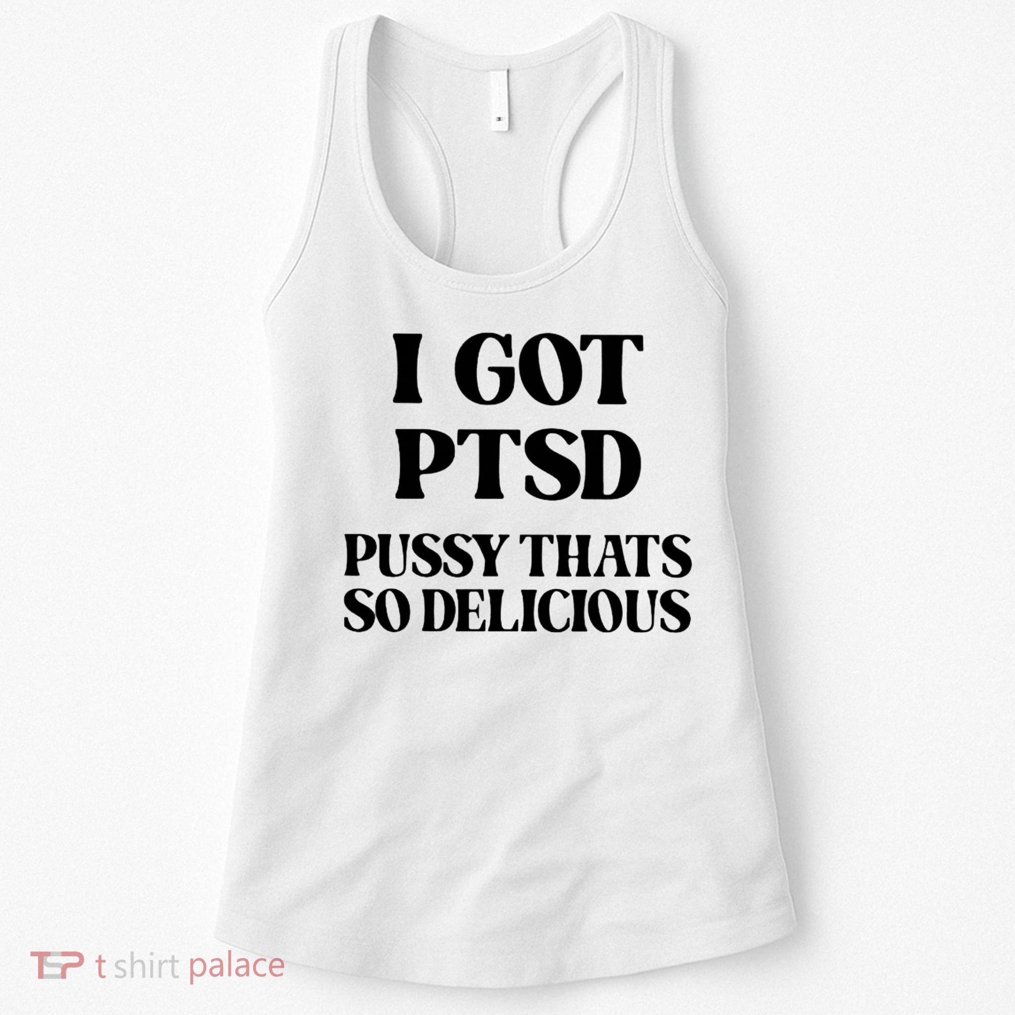 I Got PTSD Pussy Thats So Delicious Women's Tank Top