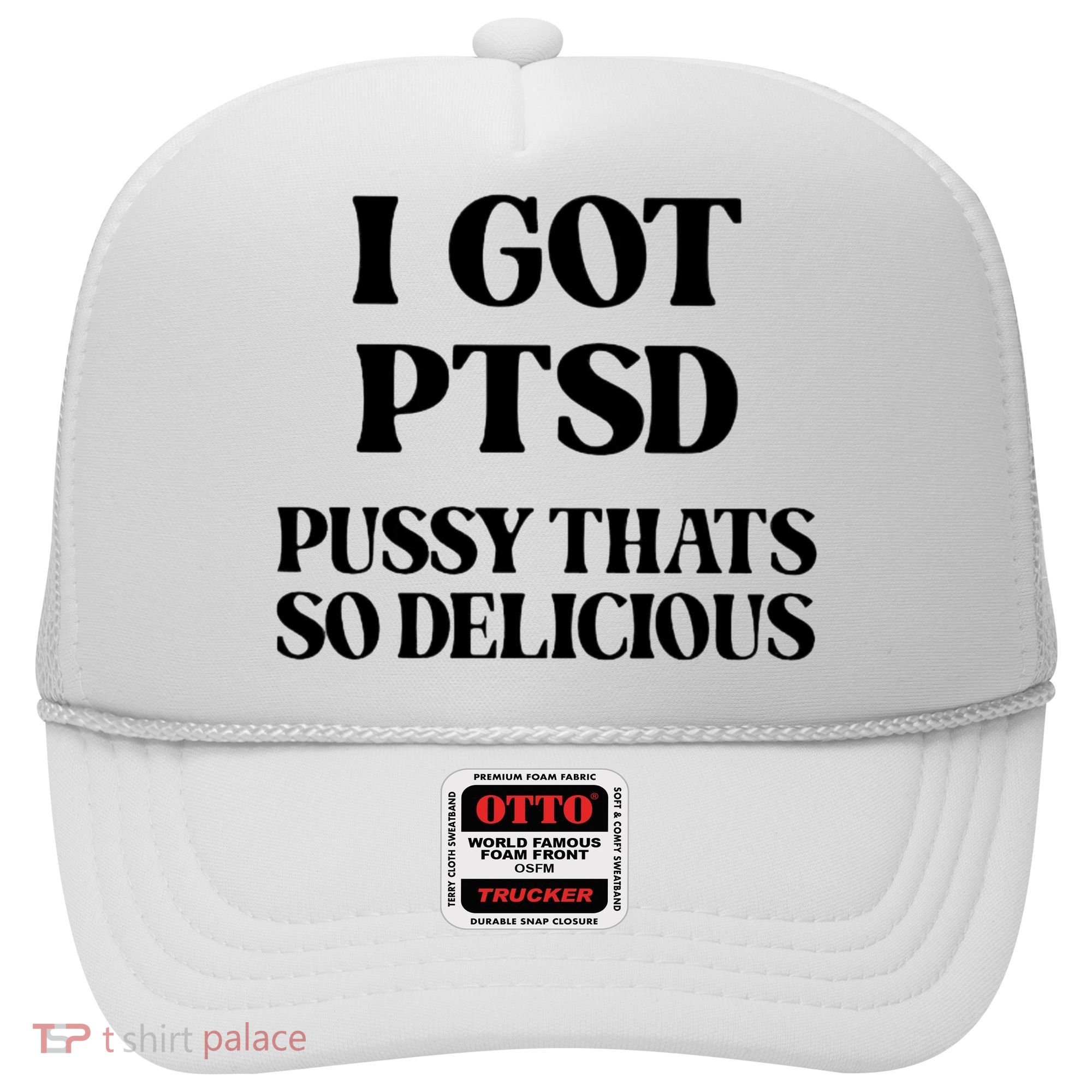I Got PTSD Pussy Thats So Delicious Hat