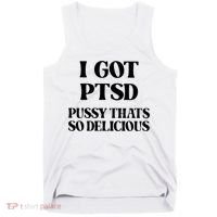 I Got PTSD Pussy Thats So Delicious Tank Top thumb 0