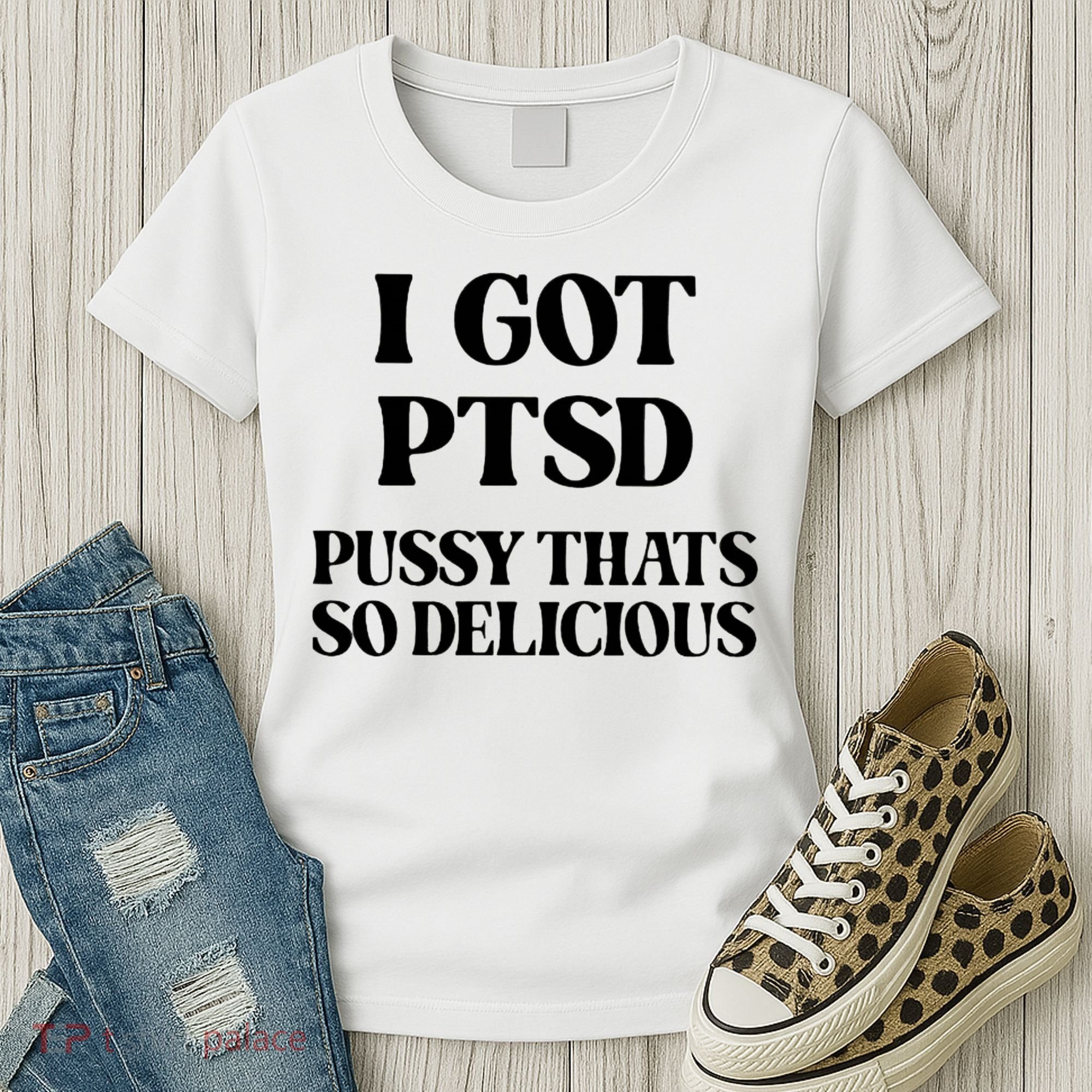 I Got PTSD Pussy Thats So Delicious Women's T-Shirt