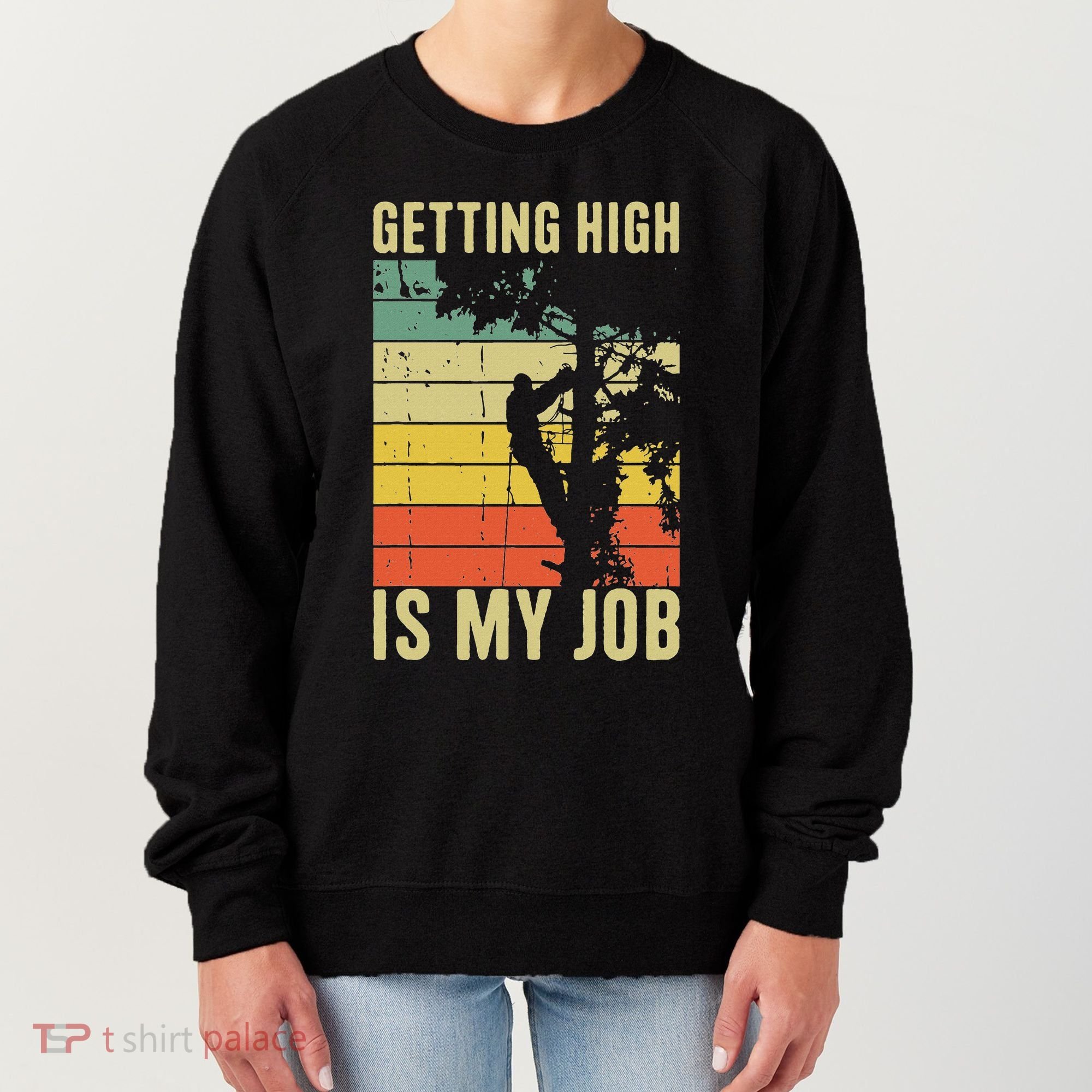 I Get Paid To Get High Tree Climbing Joke Tree Work Arborist Women's Sweatshirt