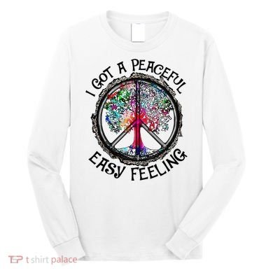 I Got Peaceful Easy Feeling Hippie Peaceful Long Sleeve Shirt