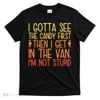 I Gotta See The Candy First Then I Get In The Van Stupid T-Shirt thumb 0