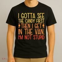 I Gotta See The Candy First Then I Get In The Van Stupid T-Shirt thumb 3