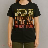 I Gotta See The Candy First Then I Get In The Van Stupid T-Shirt thumb 4