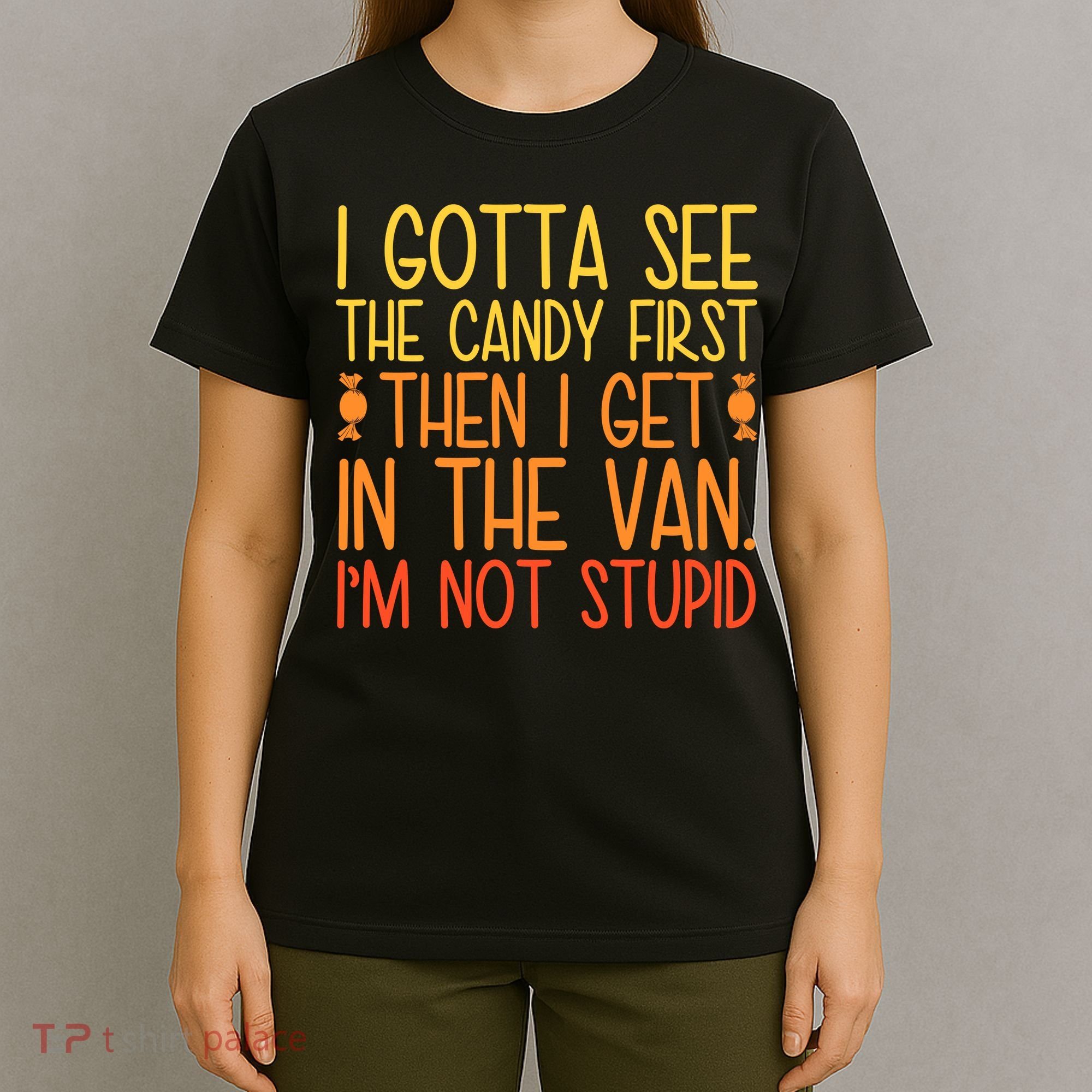 I Gotta See The Candy First Then I Get In The Van Stupid T-Shirt