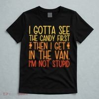 I Gotta See The Candy First Then I Get In The Van Stupid T-Shirt thumb 5