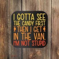 I Gotta See The Candy First Then I Get In The Van Stupid Coaster thumb 0
