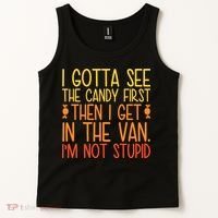 I Gotta See The Candy First Then I Get In The Van Stupid Tank Top thumb 2