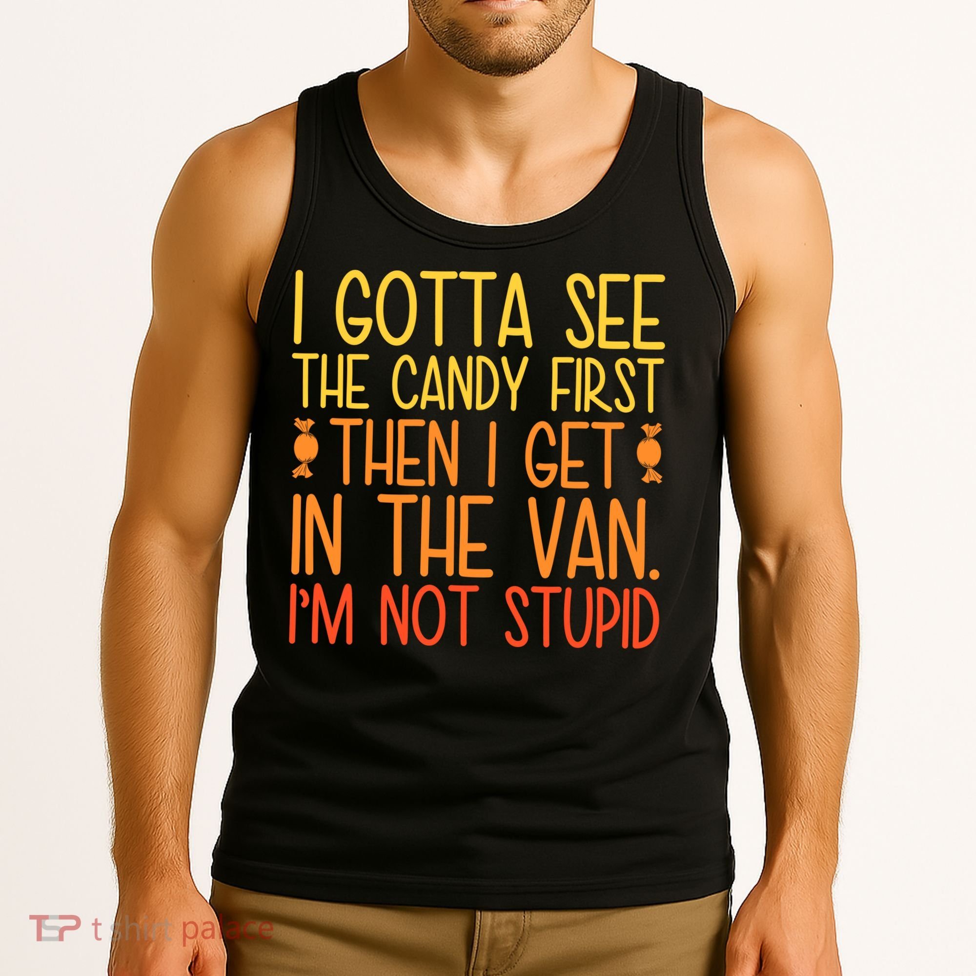 I Gotta See The Candy First Then I Get In The Van Stupid Tank Top