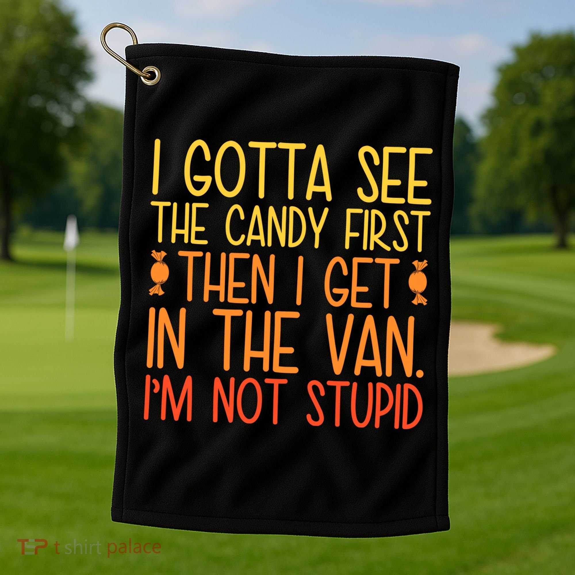 I Gotta See The Candy First Then I Get In The Van Stupid Golf Towel