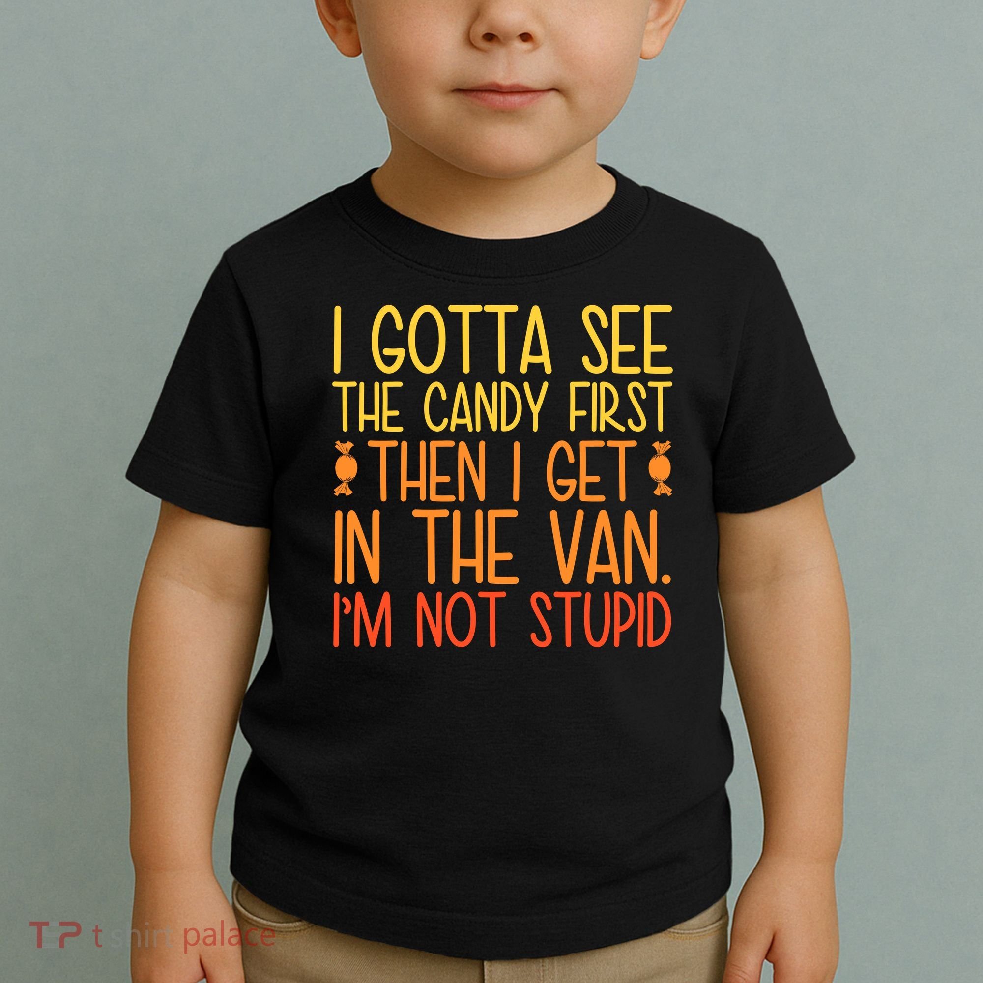 I Gotta See The Candy First Then I Get In The Van Stupid Toddler T-Shirt